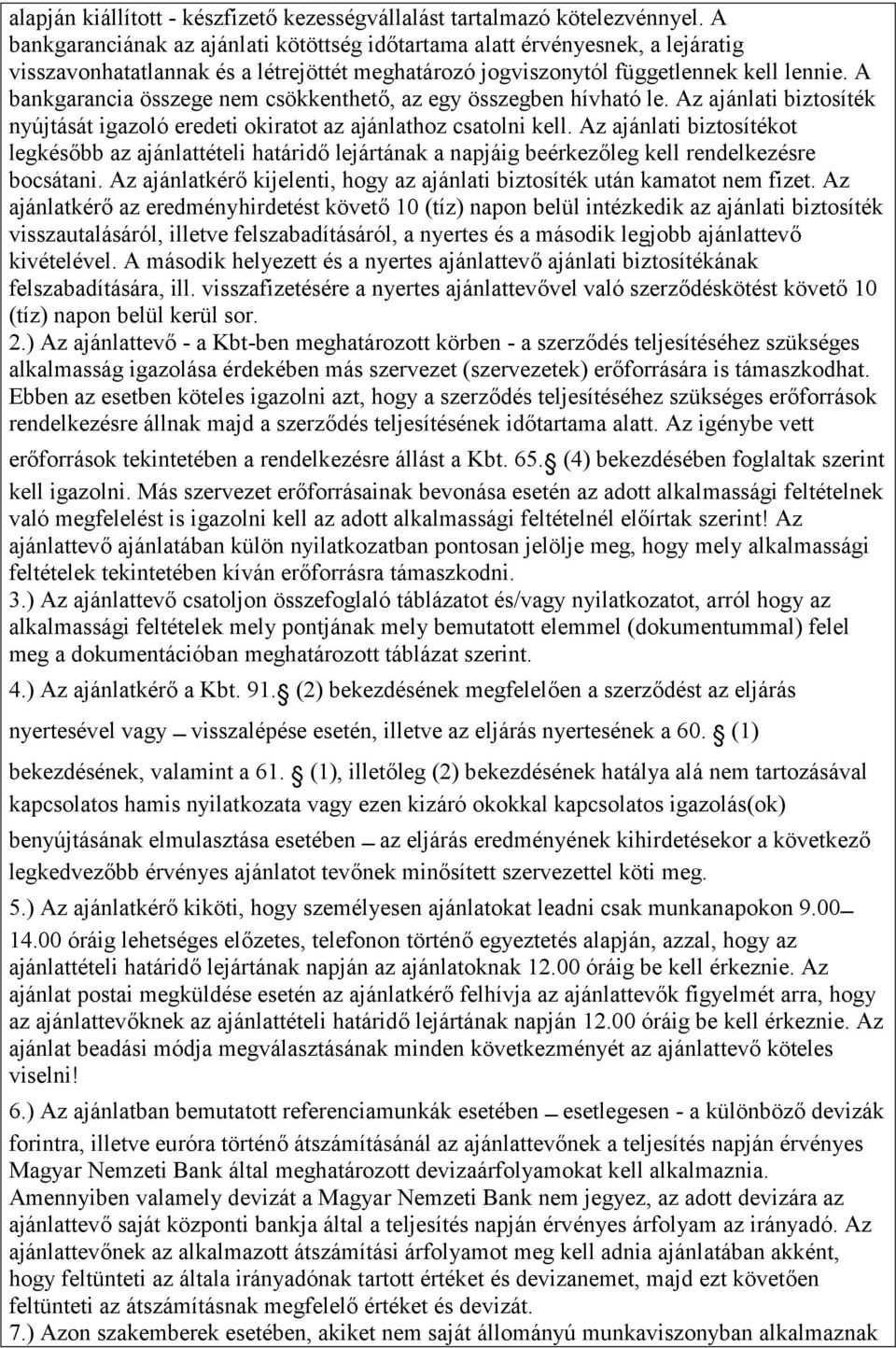 A bankgarancia összege nem csökkenthető, az egy összegben hívható le. Az ajánlati biztosíték nyújtását igazoló eredeti okiratot az ajánlathoz csatolni kell.