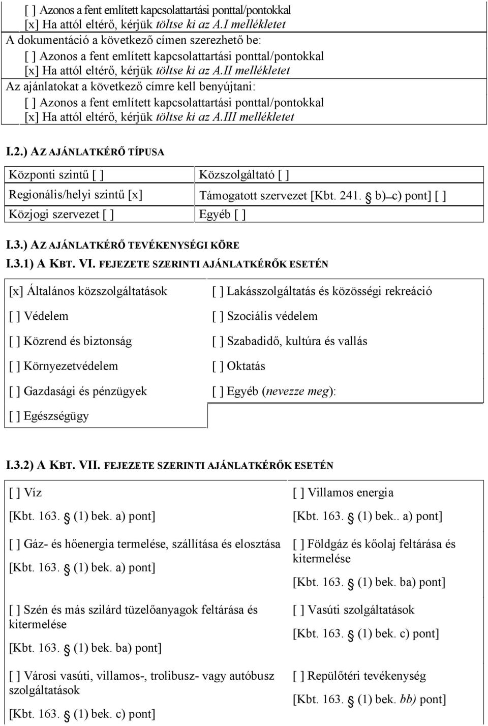 ) AZ AJÁNLATKÉRŐ TÍPUSA Központi szintű [ ] Közszolgáltató [ ] Regionális/helyi szintű [x] Támogatott szervezet [Kbt. 241. b) c) pont] [ ] Közjogi szervezet [ ] Egyéb [ ] I.3.