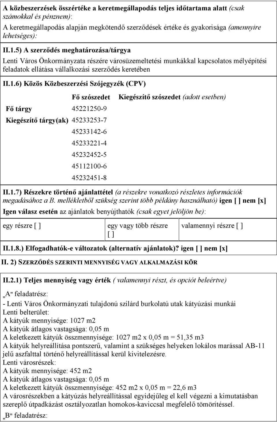 Közbeszerzési Szójegyzék (CPV) Fő szószedet Fő tárgy 45221250-9 Kiegészítő tárgy(ak) 45233253-7 45233142-6 45233221-4 45232452-5 45112100-6 45232451-8 Kiegészítő szószedet (adott esetben) II.1.7) Részekre történő ajánlattétel (a részekre vonatkozó részletes információk megadásához a B.
