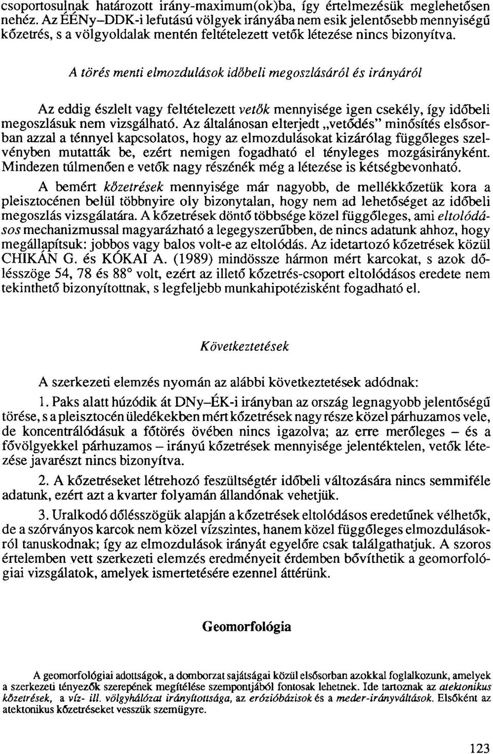 A törés menti elmozdulások időbeli megoszlásáról és irányáról Az eddig észlelt vagy feltételezett vetők mennyisége igen csekély, így időbeli megoszlásuk nem vizsgálható.