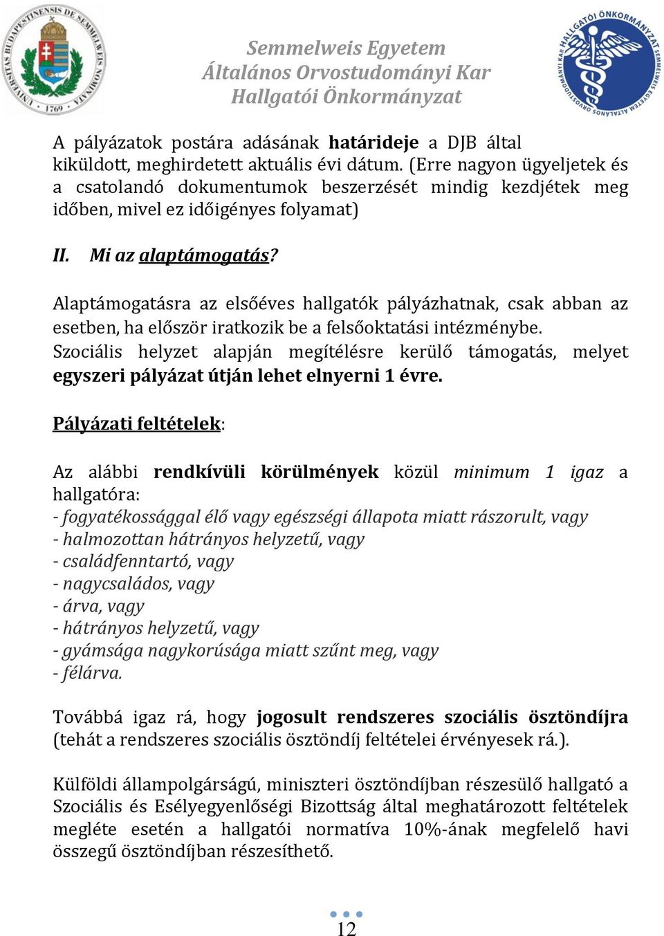 Alaptámogatásra az elsőéves hallgatók pályázhatnak, csak abban az esetben, ha először iratkozik be a felsőoktatási intézménybe.