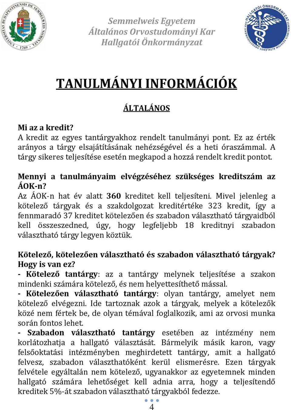 Mivel jelenleg a kötelező tárgyak és a szakdolgozat kreditértéke 323 kredit, így a fennmaradó 37 kreditet kötelezően és szabadon választható tárgyaidból kell összeszedned, úgy, hogy legfeljebb 18