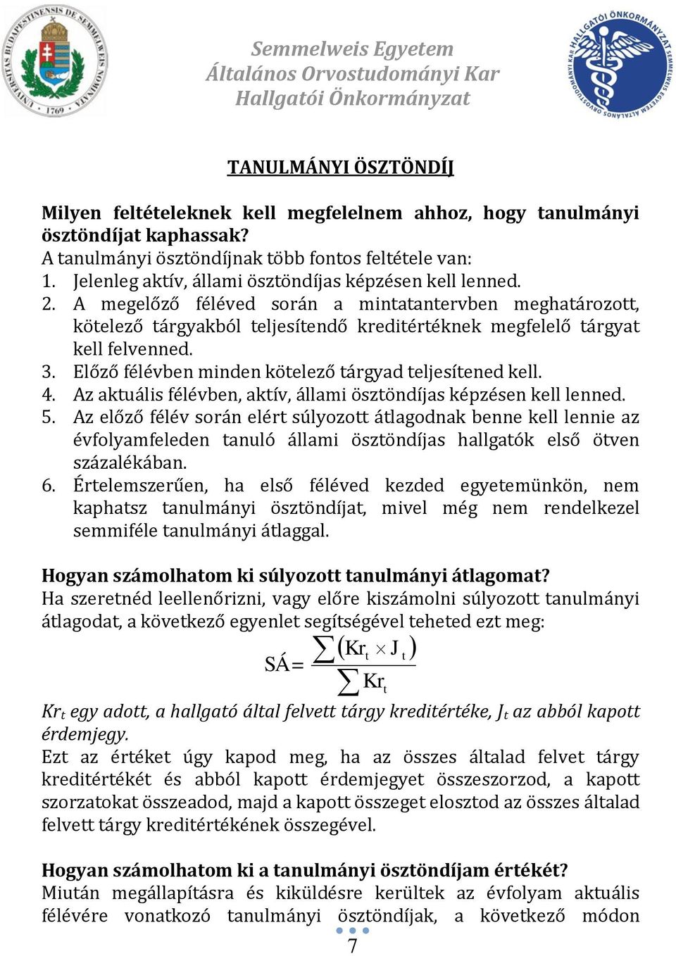 3. Előző félévben minden kötelező tárgyad teljesítened kell. 4. Az aktuális félévben, aktív, állami ösztöndíjas képzésen kell lenned. 5.