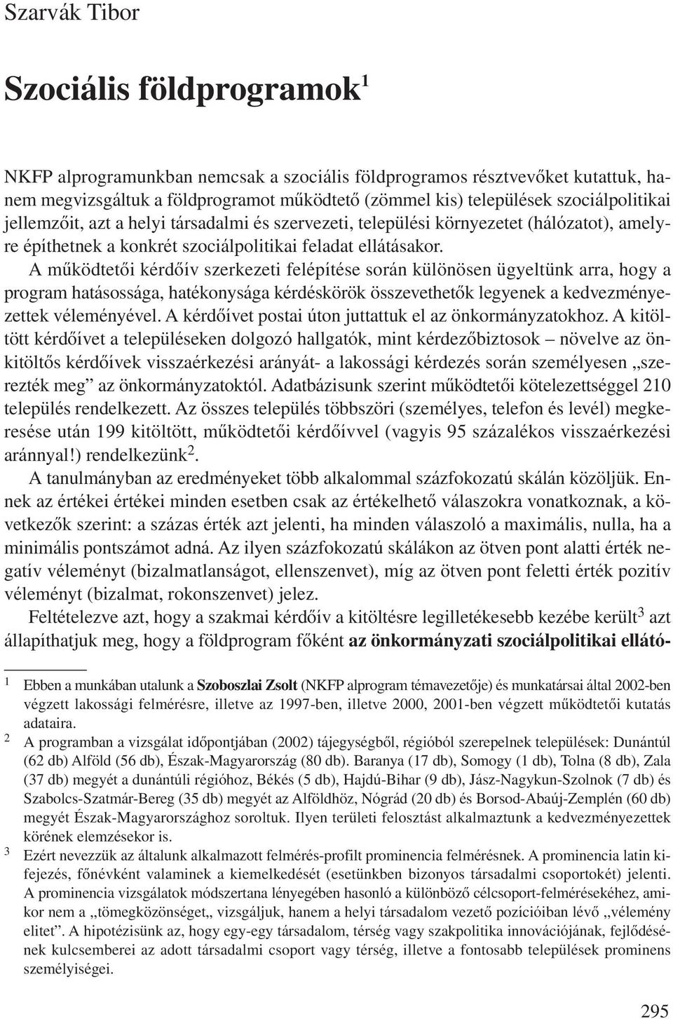 A mûködtetôi kérdôív szerkezeti felépítése során különösen ügyeltünk arra, hogy a program hatásossága, hatékonysága kérdéskörök összevethetôk legyenek a kedvezményezettek véleményével.