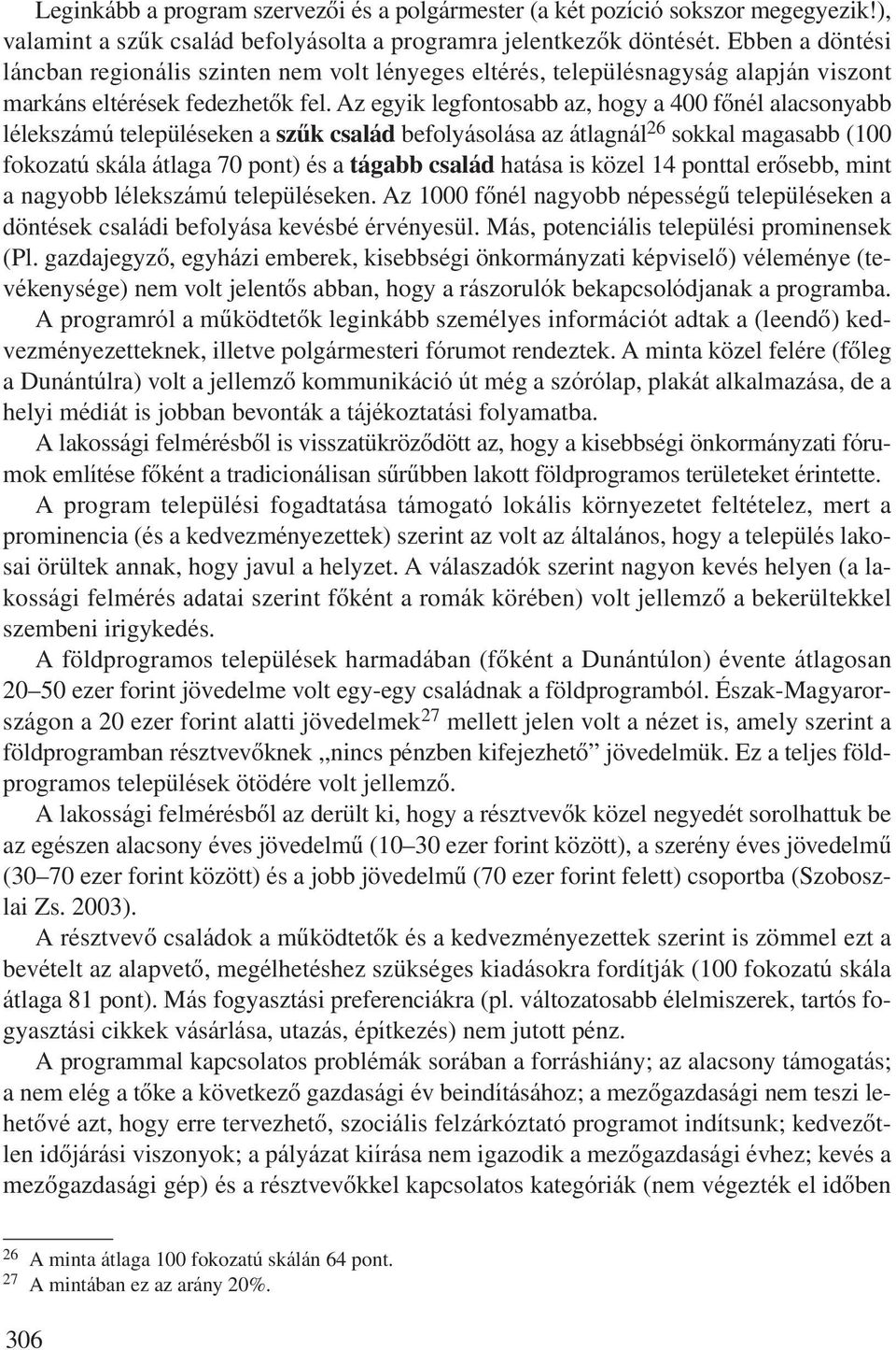 Az egyik legfontosabb az, hogy a 400 fônél alacsonyabb lélekszámú településeken a szûk család befolyásolása az átlagnál 26 sokkal magasabb (100 fokozatú skála átlaga 70 pont) és a tágabb család