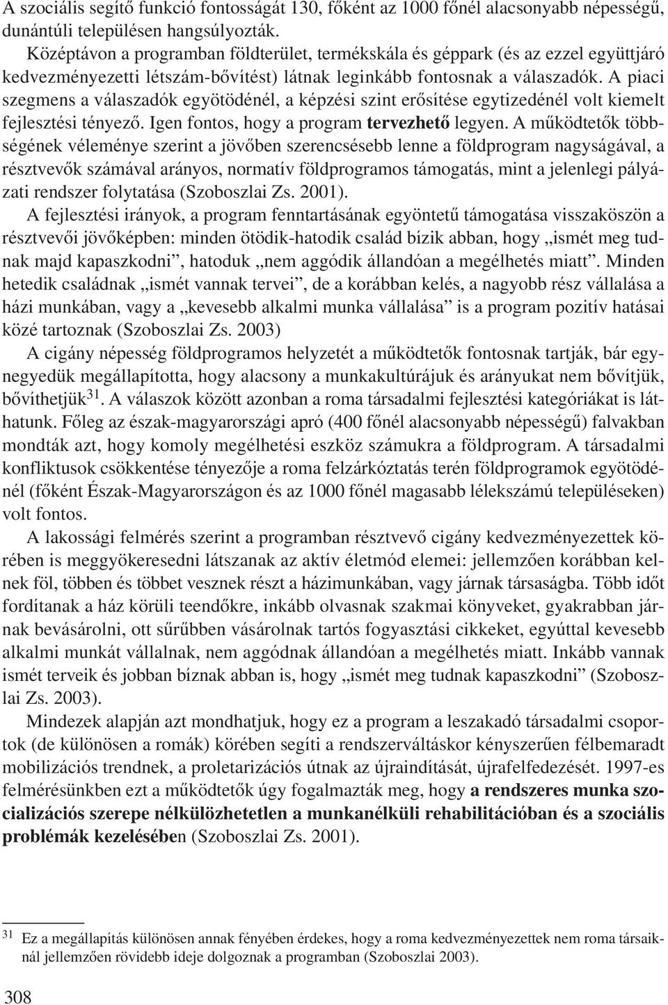 A piaci szegmens a válaszadók egyötödénél, a képzési szint erôsítése egytizedénél volt kiemelt fejlesztési tényezô. Igen fontos, hogy a program tervezhetô legyen.