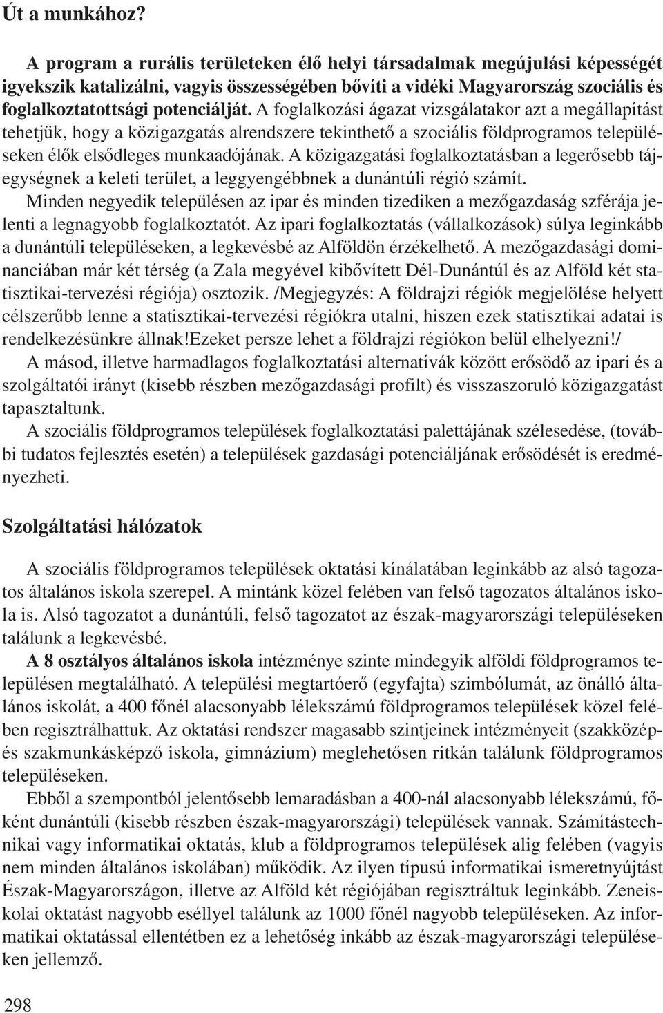 A foglalkozási ágazat vizsgálatakor azt a megállapítást tehetjük, hogy a közigazgatás alrendszere tekinthetô a szociális földprogramos településeken élôk elsôdleges munkaadójának.