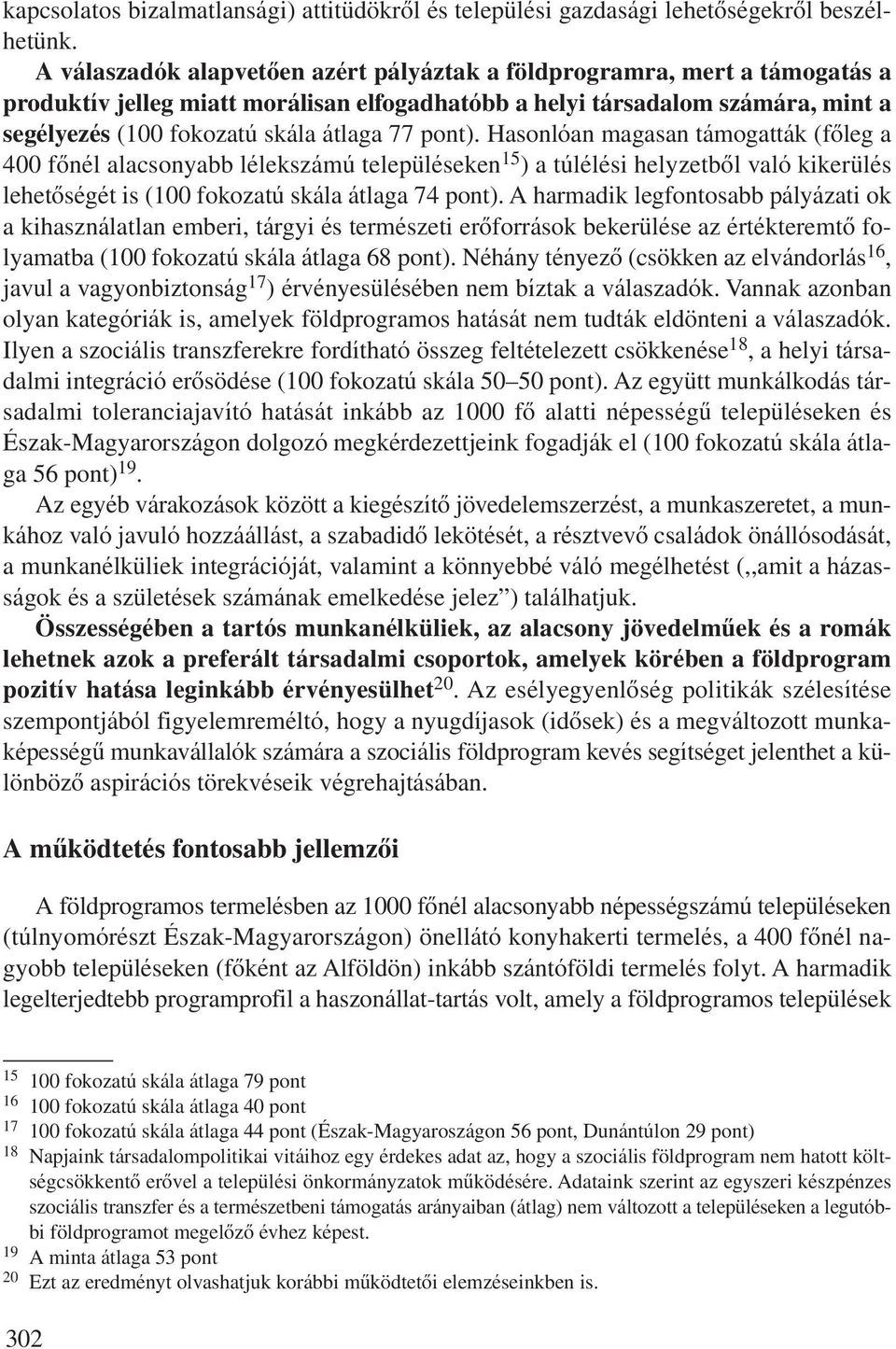 pont). Hasonlóan magasan támogatták (fôleg a 400 fônél alacsonyabb lélekszámú településeken 15 ) a túlélési helyzetbôl való kikerülés lehetôségét is (100 fokozatú skála átlaga 74 pont).