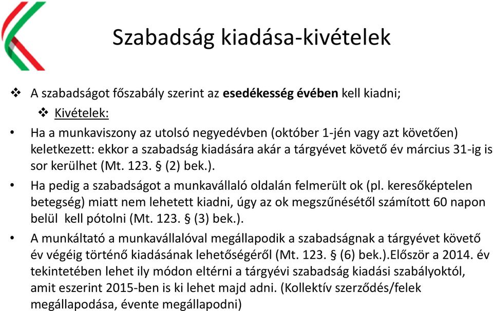 keresőképtelen betegség) miatt nem lehetett kiadni, úgy az ok megszűnésétől számított 60 napon belül kell pótolni (Mt. 123. (3) bek.). A munkáltató a munkavállalóval megállapodik a szabadságnak a tárgyévet követő év végéig történő kiadásának lehetőségéről (Mt.