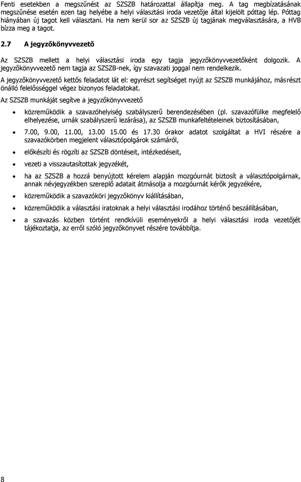 7 A jegyzőkönyvvezető Az SZSZB mellett a helyi választási iroda egy tagja jegyzőkönyvvezetőként dolgozik. A jegyzőkönyvvezető nem tagja az SZSZB-nek, így szavazati joggal nem rendelkezik.