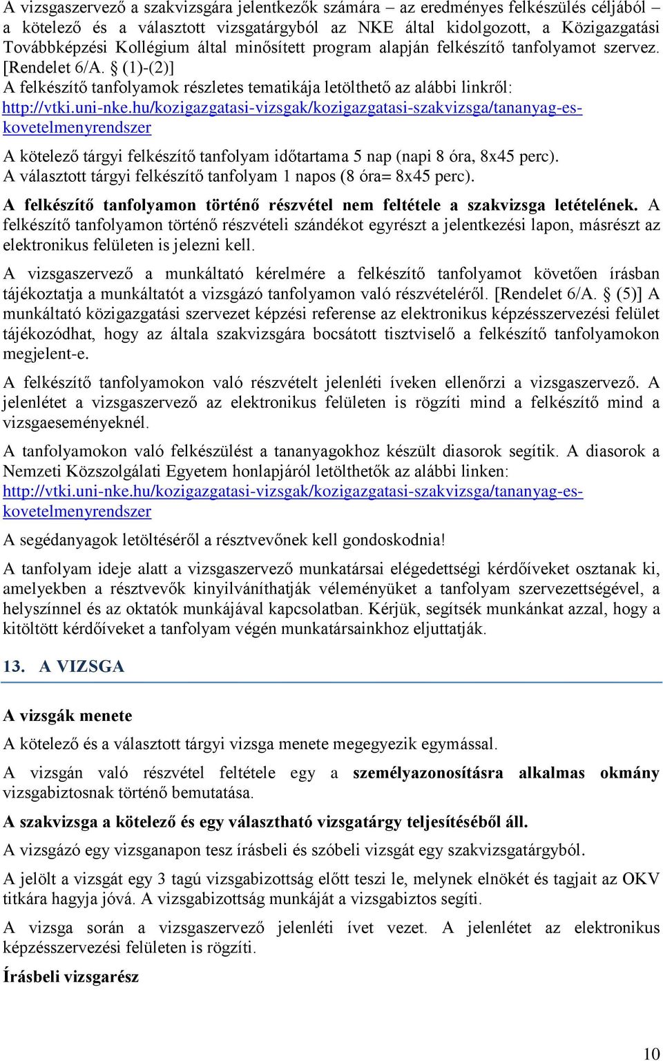 hu/kozigazgatasi-vizsgak/kozigazgatasi-szakvizsga/tananyag-eskovetelmenyrendszer A kötelező tárgyi felkészítő tanfolyam időtartama 5 nap (napi 8 óra, 8x45 perc).