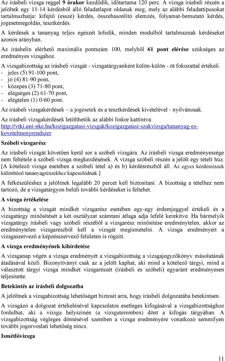 folyamat-bemutató kérdés, jogesetmegoldás, tesztkérdés. A kérdések a tananyag teljes egészét lefedik, minden modulból tartalmaznak kérdéseket azonos arányban.