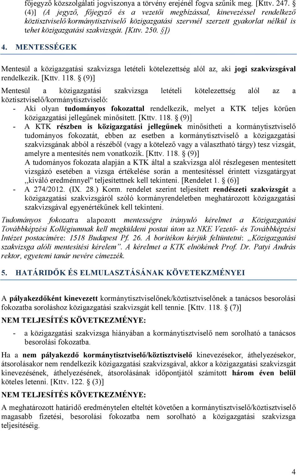 250. ]) 4. MENTESSÉGEK Mentesül a közigazgatási szakvizsga letételi kötelezettség alól az, aki jogi szakvizsgával rendelkezik. [Kttv. 118.