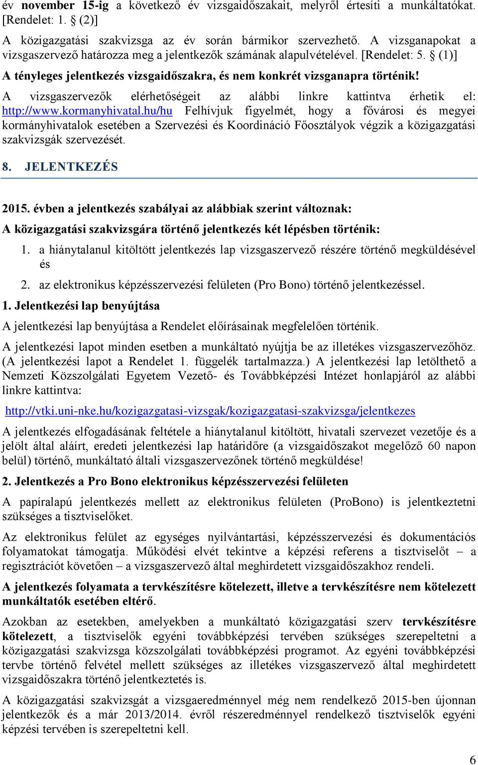 A vizsgaszervezők elérhetőségeit az alábbi linkre kattintva érhetik el: http://www.kormanyhivatal.