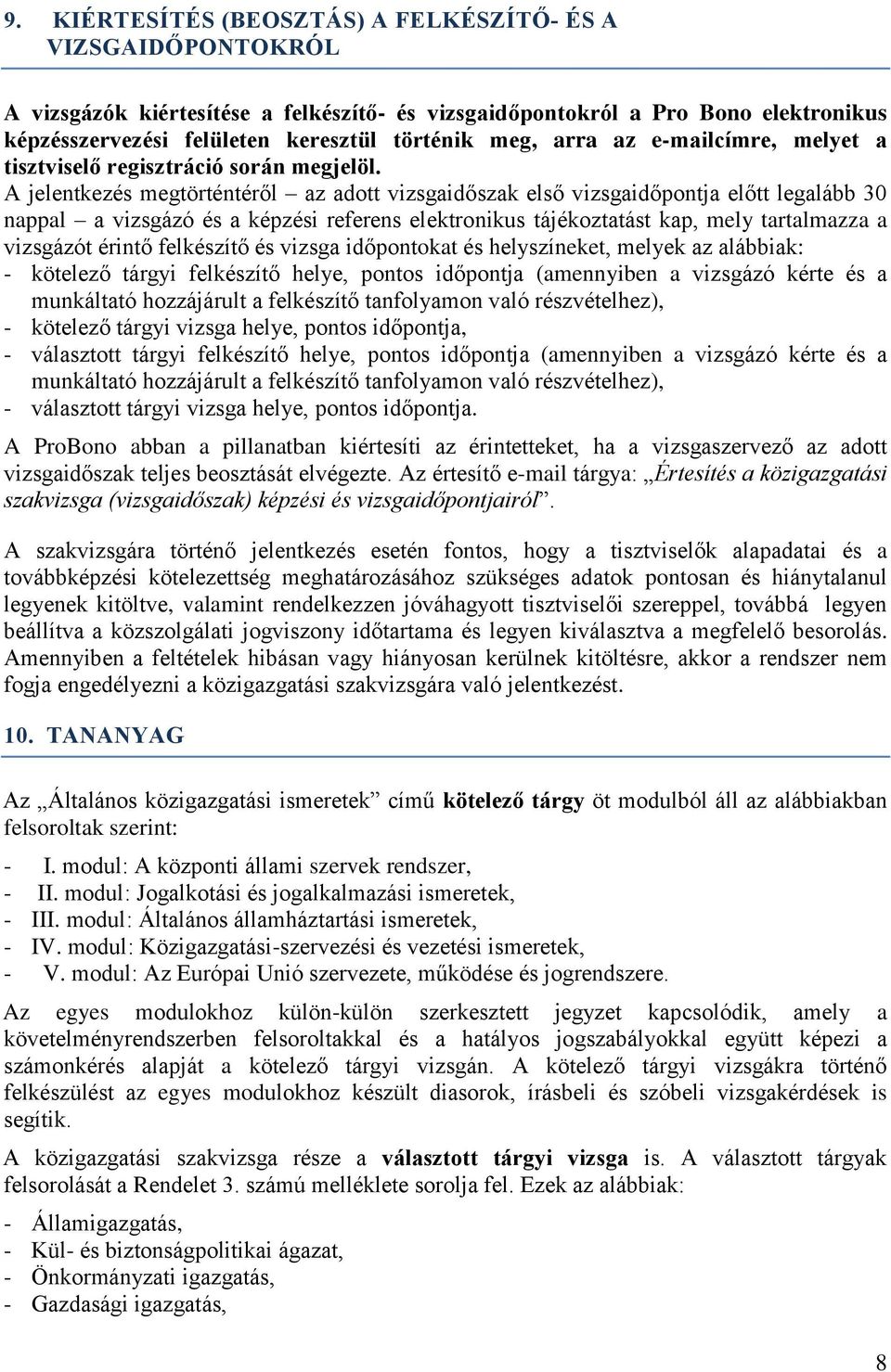 A jelentkezés megtörténtéről az adott vizsgaidőszak első vizsgaidőpontja előtt legalább 30 nappal a vizsgázó és a képzési referens elektronikus tájékoztatást kap, mely tartalmazza a vizsgázót érintő