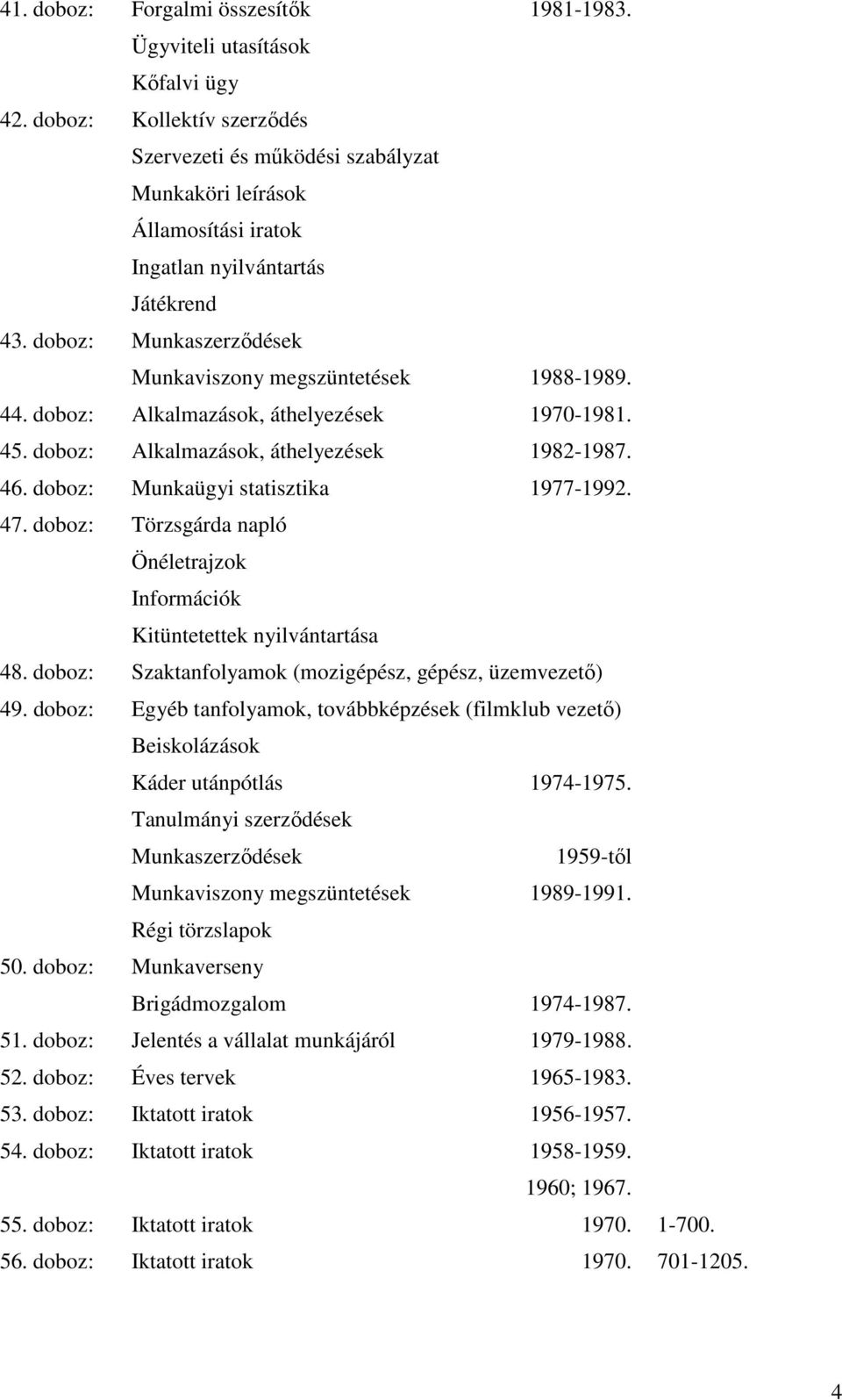 44. doboz: Alkalmazások, áthelyezések 1970-1981. 45. doboz: Alkalmazások, áthelyezések 1982-1987. 46. doboz: Munkaügyi statisztika 1977-1992. 47.