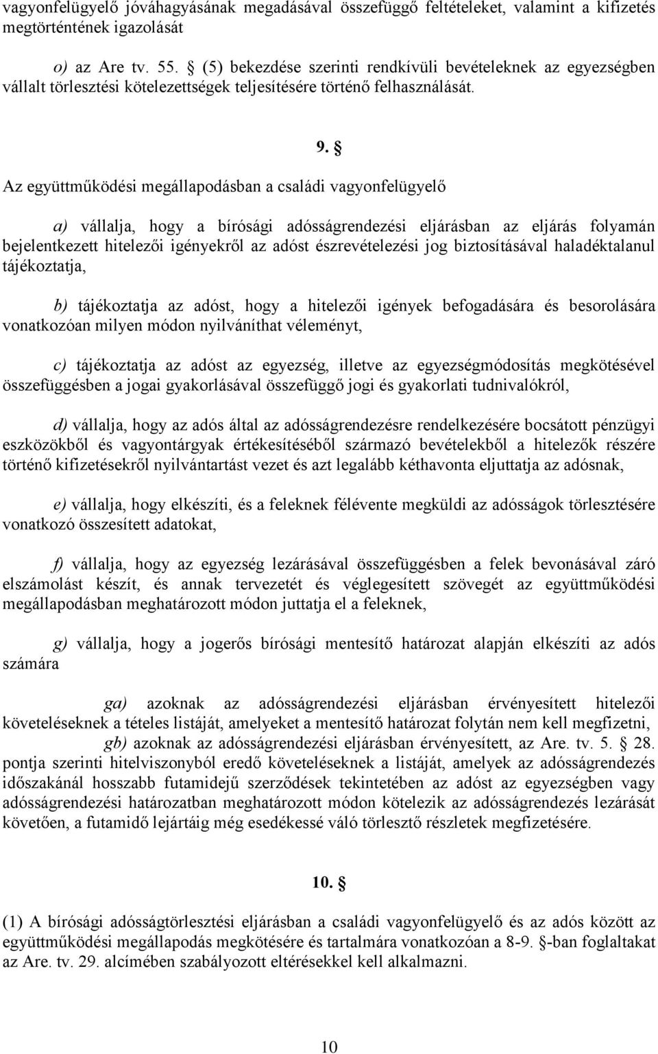 Az együttműködési megállapodásban a családi vagyonfelügyelő a) vállalja, hogy a bírósági adósságrendezési eljárásban az eljárás folyamán bejelentkezett hitelezői igényekről az adóst észrevételezési