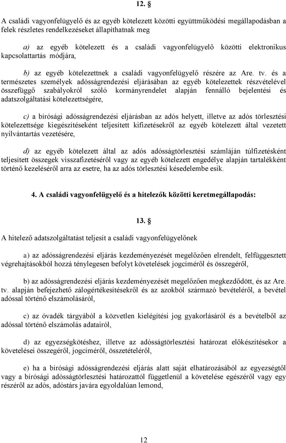 és a természetes személyek adósságrendezési eljárásában az egyéb kötelezettek részvételével összefüggő szabályokról szóló kormányrendelet alapján fennálló bejelentési és adatszolgáltatási