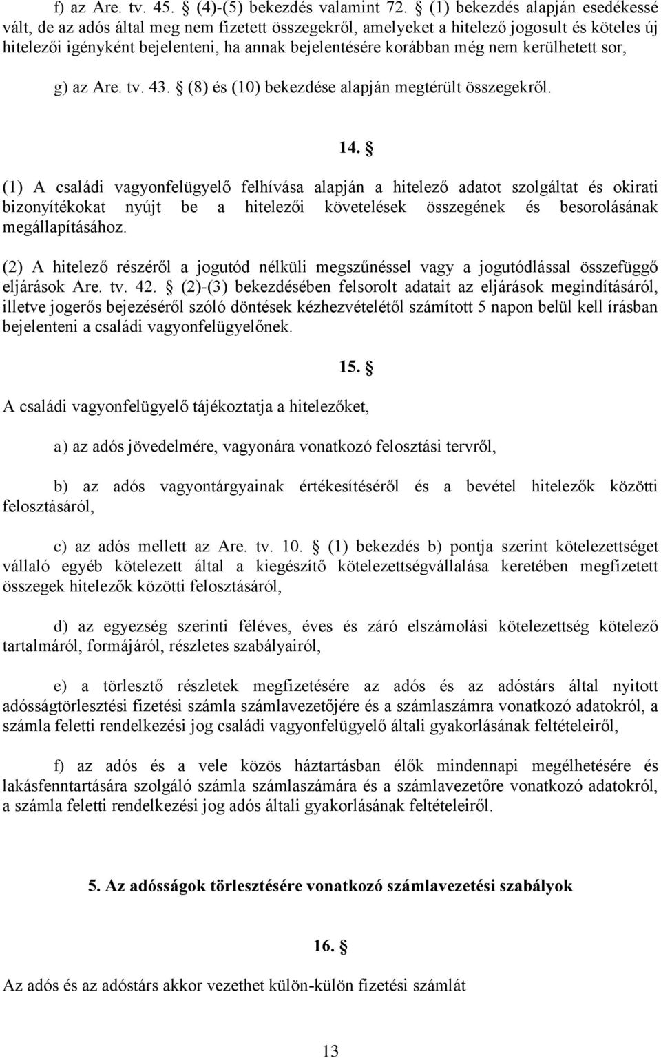 nem kerülhetett sor, g) az Are. tv. 43. (8) és (10) bekezdése alapján megtérült összegekről. 14.