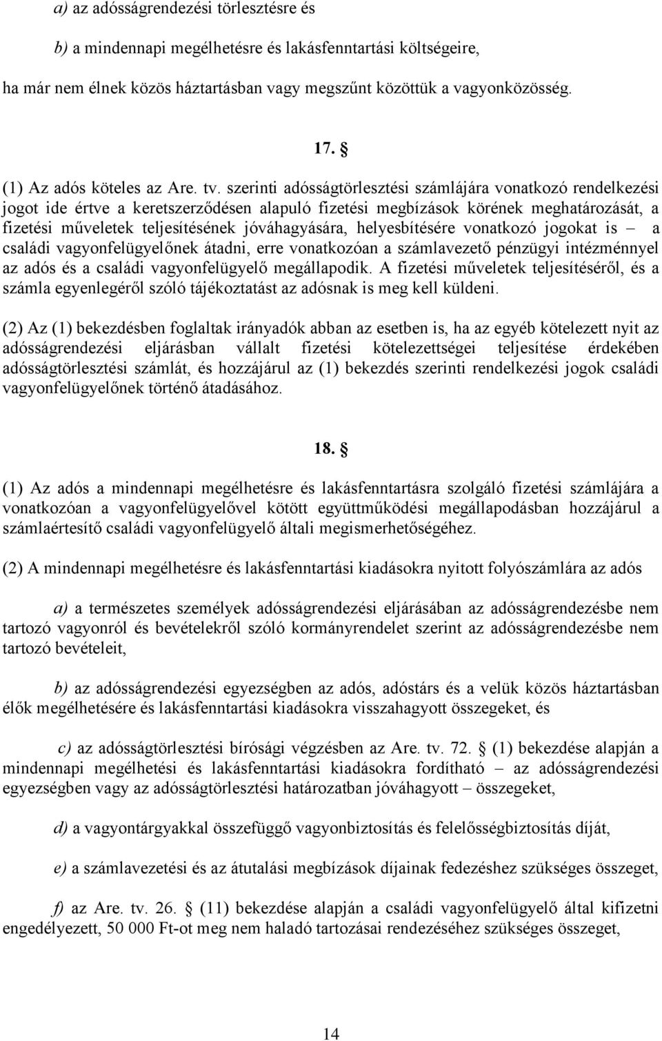 szerinti adósságtörlesztési számlájára vonatkozó rendelkezési jogot ide értve a keretszerződésen alapuló fizetési megbízások körének meghatározását, a fizetési műveletek teljesítésének jóváhagyására,