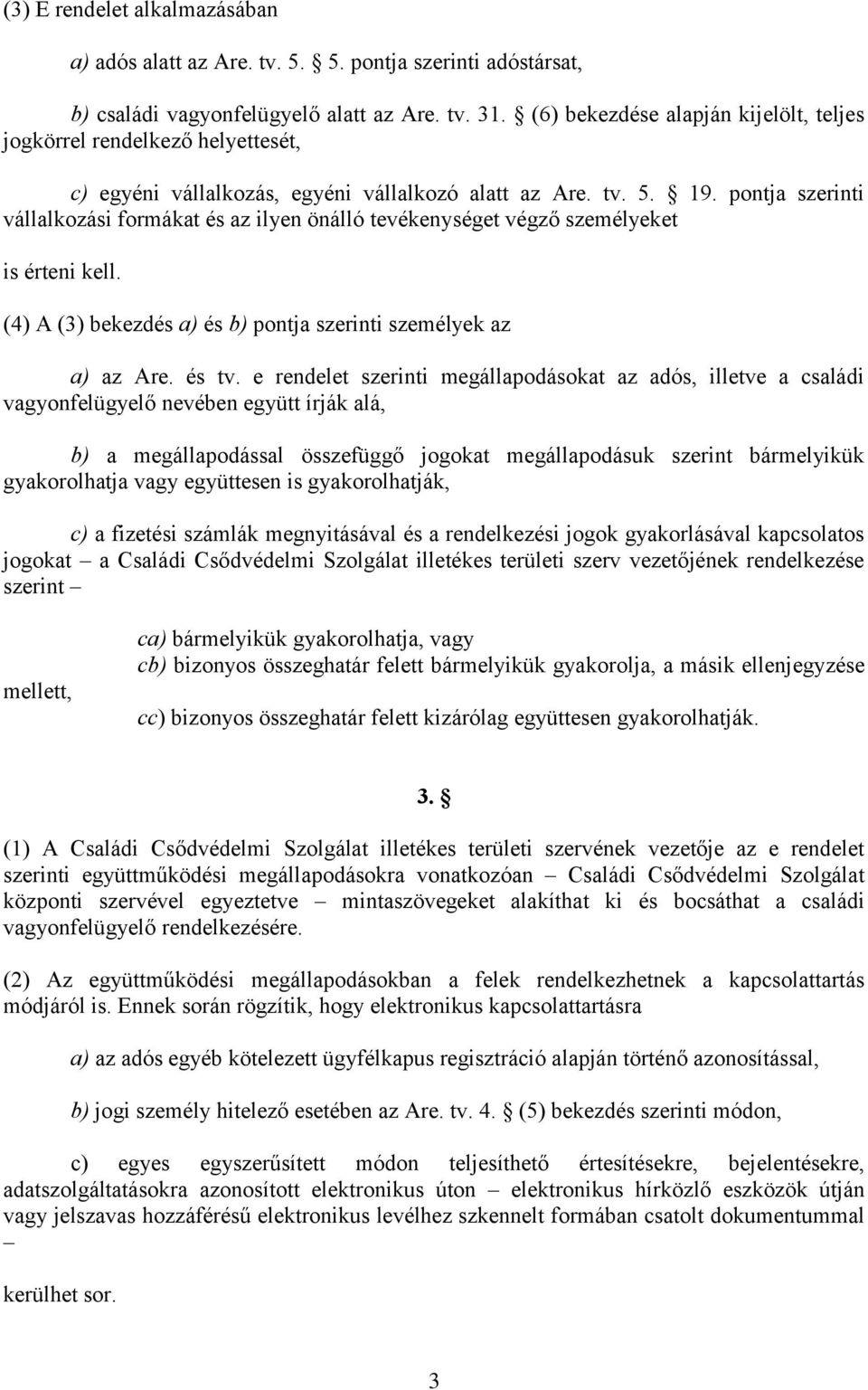 pontja szerinti vállalkozási formákat és az ilyen önálló tevékenységet végző személyeket is érteni kell. (4) A (3) bekezdés a) és b) pontja szerinti személyek az a) az Are. és tv.