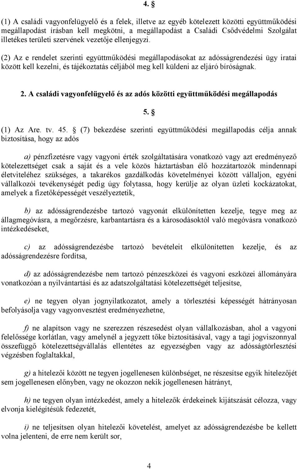 (2) Az e rendelet szerinti együttműködési megállapodásokat az adósságrendezési ügy iratai között kell kezelni, és tájékoztatás céljából meg kell küldeni az eljáró bíróságnak. 2.