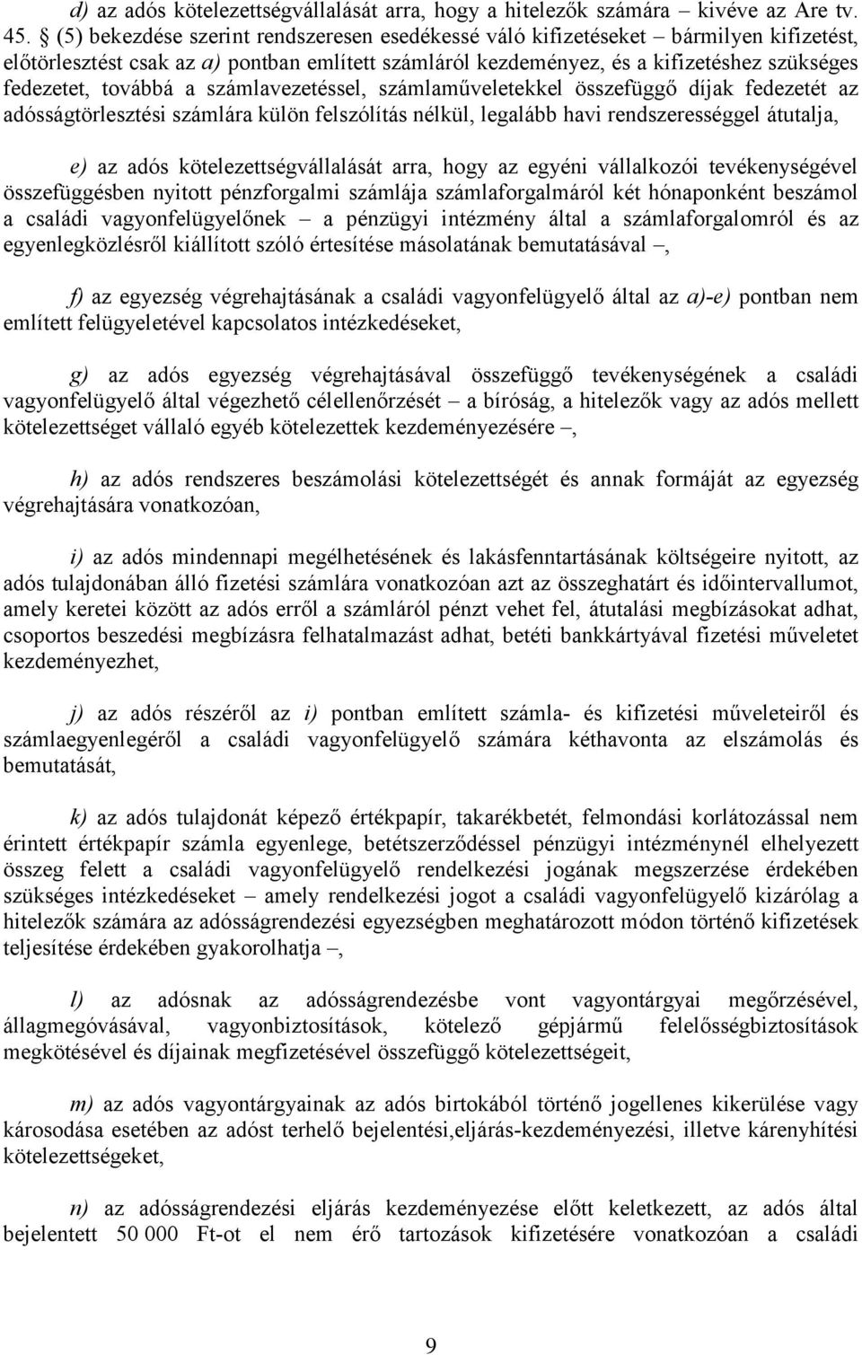 a számlavezetéssel, számlaműveletekkel összefüggő díjak fedezetét az adósságtörlesztési számlára külön felszólítás nélkül, legalább havi rendszerességgel átutalja, e) az adós kötelezettségvállalását