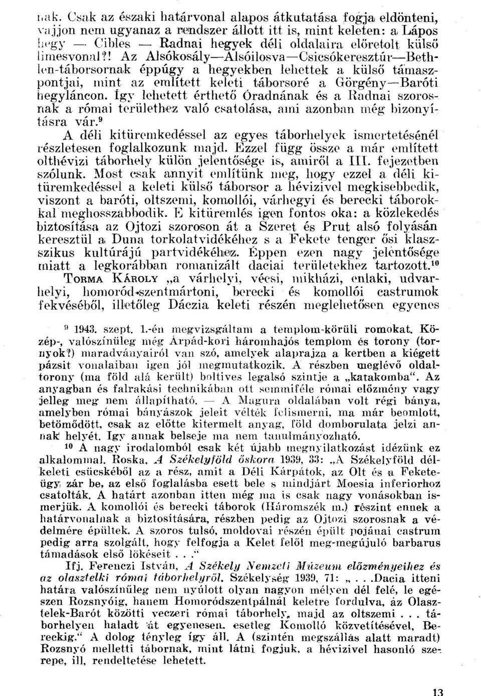 Így lehetett érthető Óradnának és a Radnai szorosnak a római területhez való csatolása, ami azonban még bizonyításra vár.