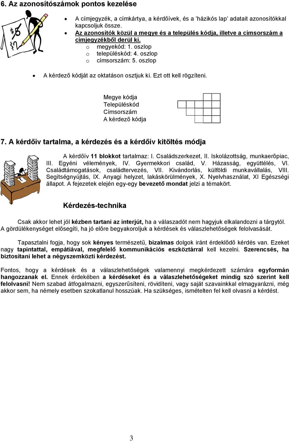 oszlop A kérdező kódját az oktatáson osztjuk ki. Ezt ott kell rögzíteni. Megye kódja Településkód Címsorszám A kérdező kódja 7.