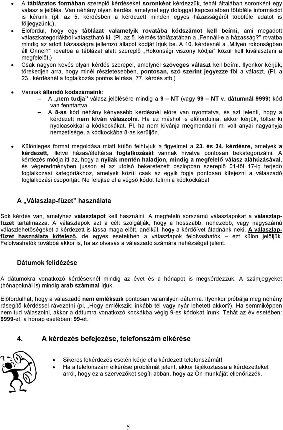 Előfordul, hogy egy táblázat valamelyik rovatába kódszámot kell beírni, ami megadott válaszkategóriákból választható ki. (Pl. az 5. kérdés táblázatában a Fennáll-e a házasság?