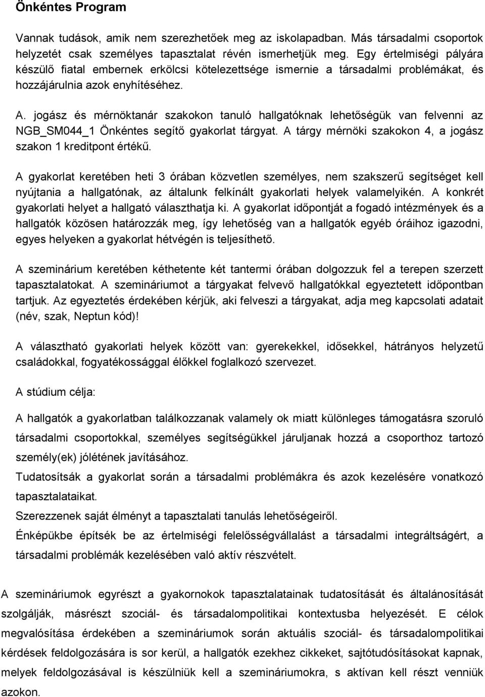 jogász és mérnöktanár szakokon tanuló hallgatóknak lehetőségük van felvenni az NGB_SM044_1 Önkéntes segítő gyakorlat tárgyat. A tárgy mérnöki szakokon 4, a jogász szakon 1 kreditpont értékű.