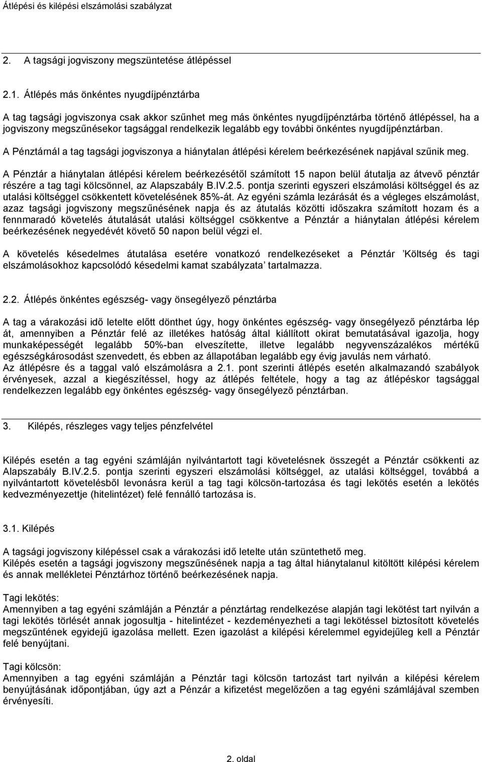 egy további önkéntes nyugdíjpénztárban. A Pénztárnál a tag tagsági jogviszonya a hiánytalan átlépési kérelem beérkezésének napjával szűnik meg.