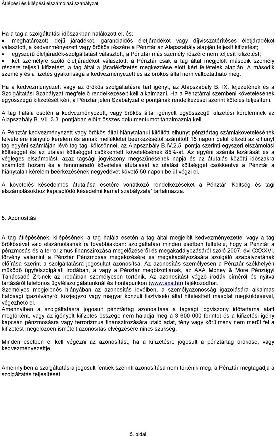 választott, a Pénztár csak a tag által megjelölt második személy részére teljesít kifizetést, a tag által a járadékfizetés megkezdése előtt kért feltételek alapján.