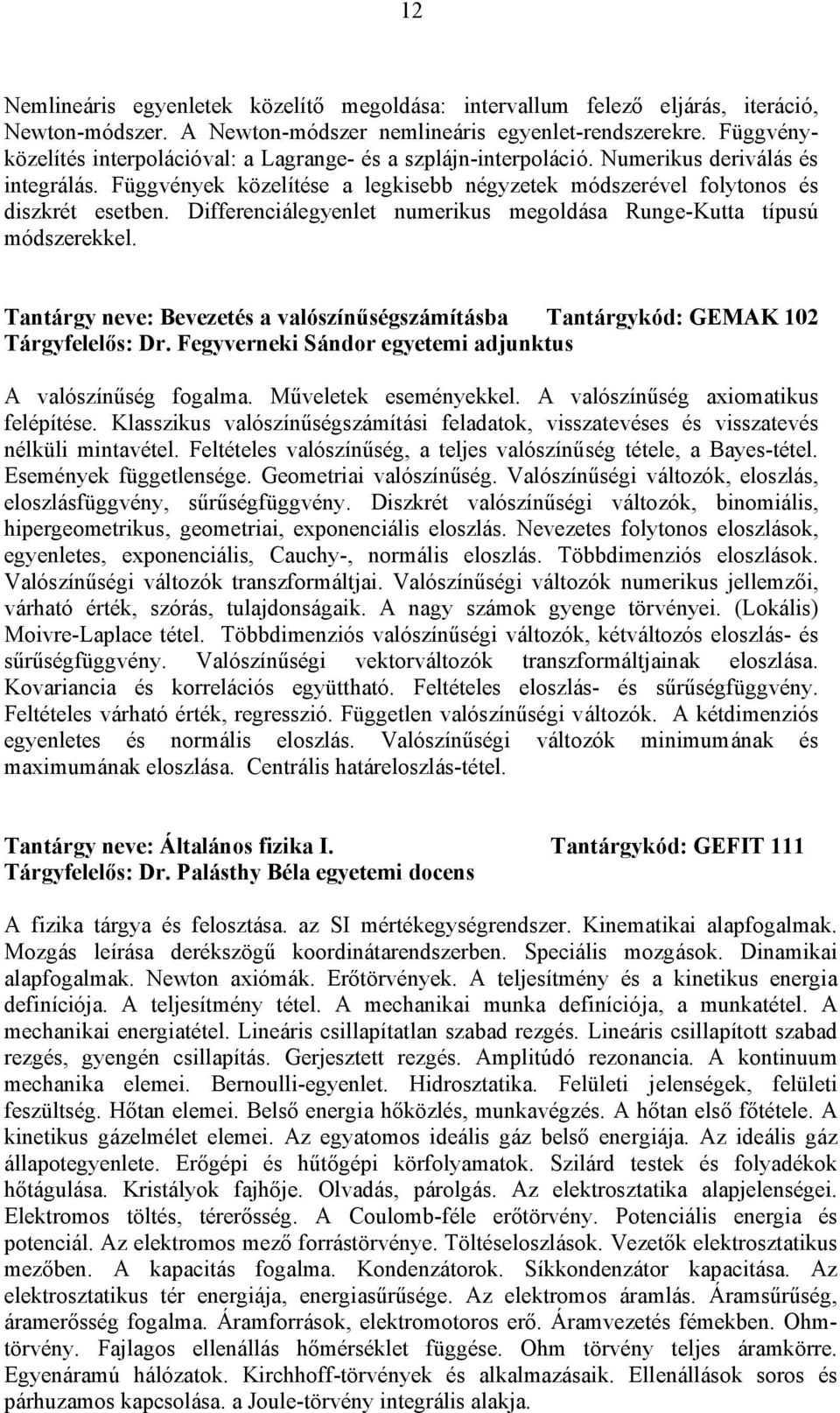 Differenciálegyenlet numerikus megoldása Runge-Kutta típusú módszerekkel. Tantárgy neve: Bevezetés a valószínűségszámításba Tantárgykód: GEMAK 102 Tárgyfelelős: Dr.