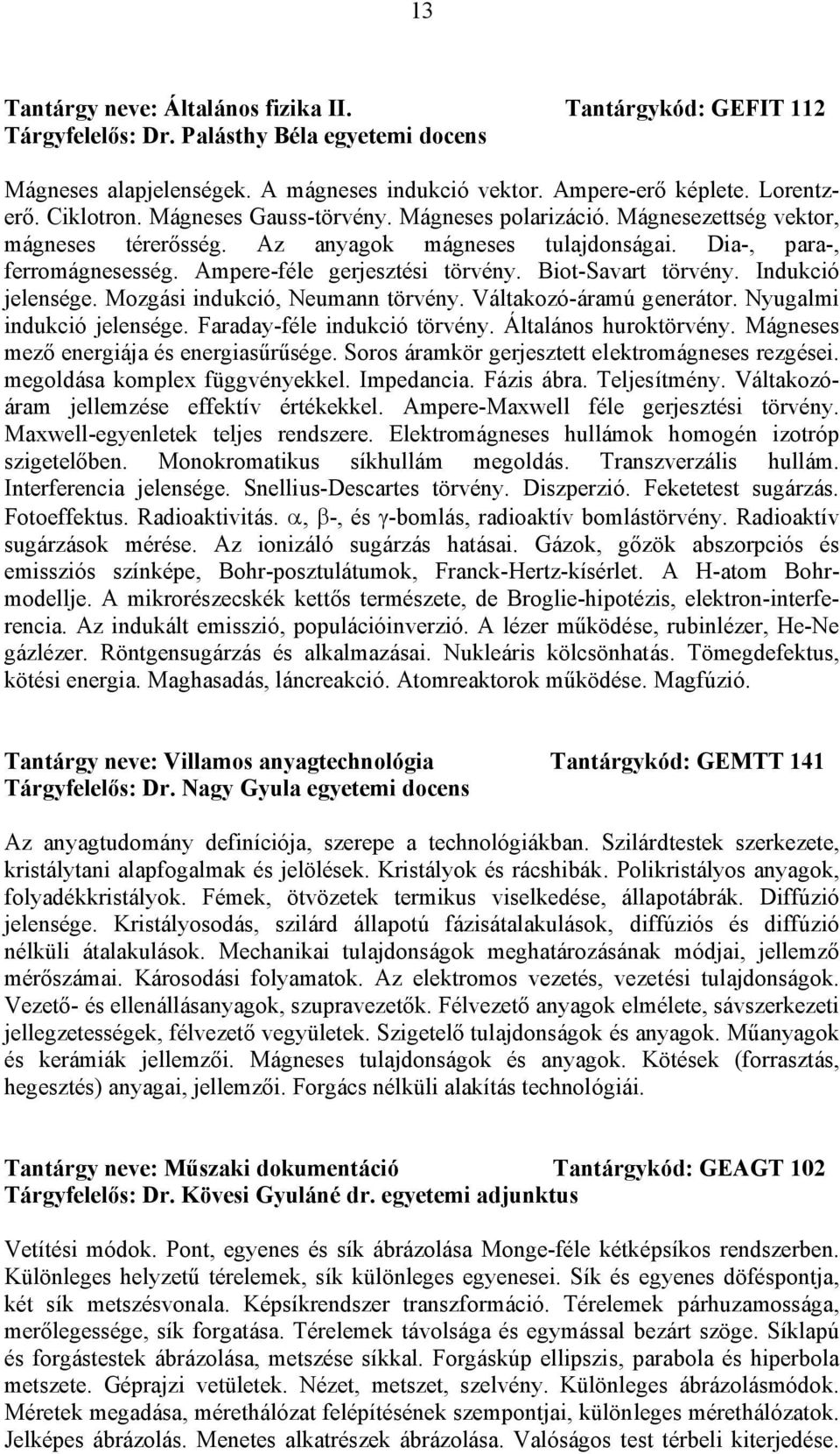 Biot-Savart törvény. Indukció jelensége. Mozgási indukció, Neumann törvény. Váltakozó-áramú generátor. Nyugalmi indukció jelensége. Faraday-féle indukció törvény. Általános huroktörvény.