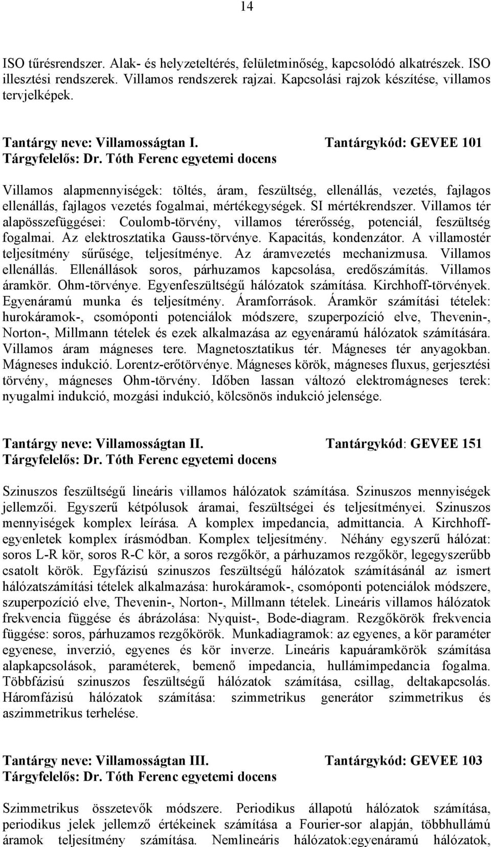 Tóth Ferenc egyetemi docens Villamos alapmennyiségek: töltés, áram, feszültség, ellenállás, vezetés, fajlagos ellenállás, fajlagos vezetés fogalmai, mértékegységek. SI mértékrendszer.