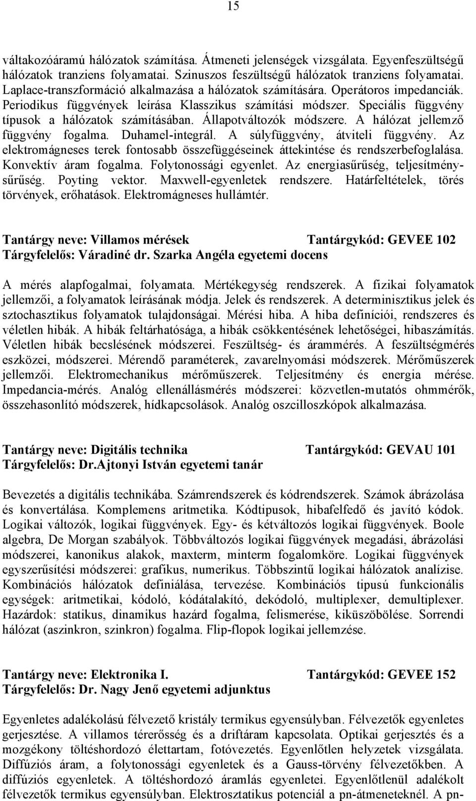 Állapotváltozók módszere. A hálózat jellemző függvény fogalma. Duhamel-integrál. A súlyfüggvény, átviteli függvény.