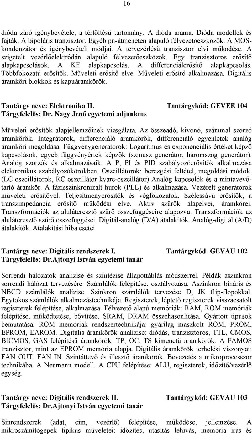 A KE alapkapcsolás. A differenciálerősítő alapkapcsolás. Többfokozatú erősítők. Műveleti erősítő elve. Műveleti erősítő alkalmazása. Digitális áramköri blokkok és kapuáramkörök.