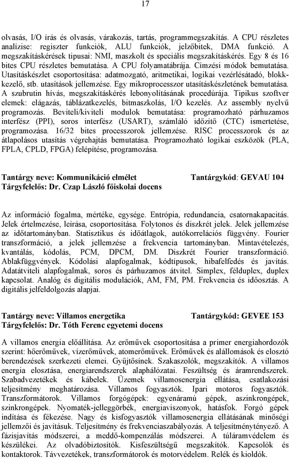 Utasításkészlet csoportosítása: adatmozgató, aritmetikai, logikai vezérlésátadó, blokkkezelő, stb. utasítások jellemzése. Egy mikroprocesszor utasításkészletének bemutatása.