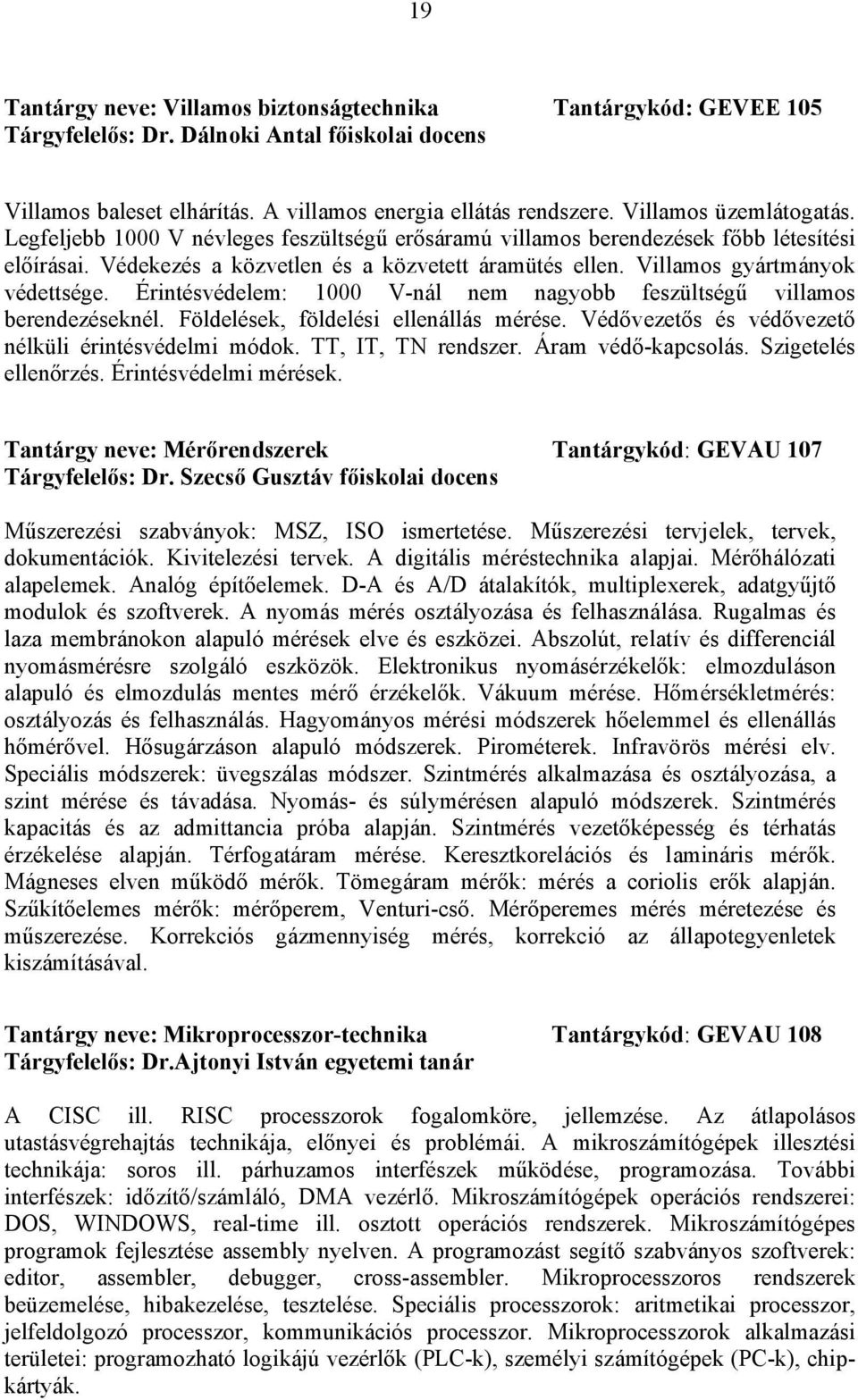 Villamos gyártmányok védettsége. Érintésvédelem: 1000 V-nál nem nagyobb feszültségű villamos berendezéseknél. Földelések, földelési ellenállás mérése.