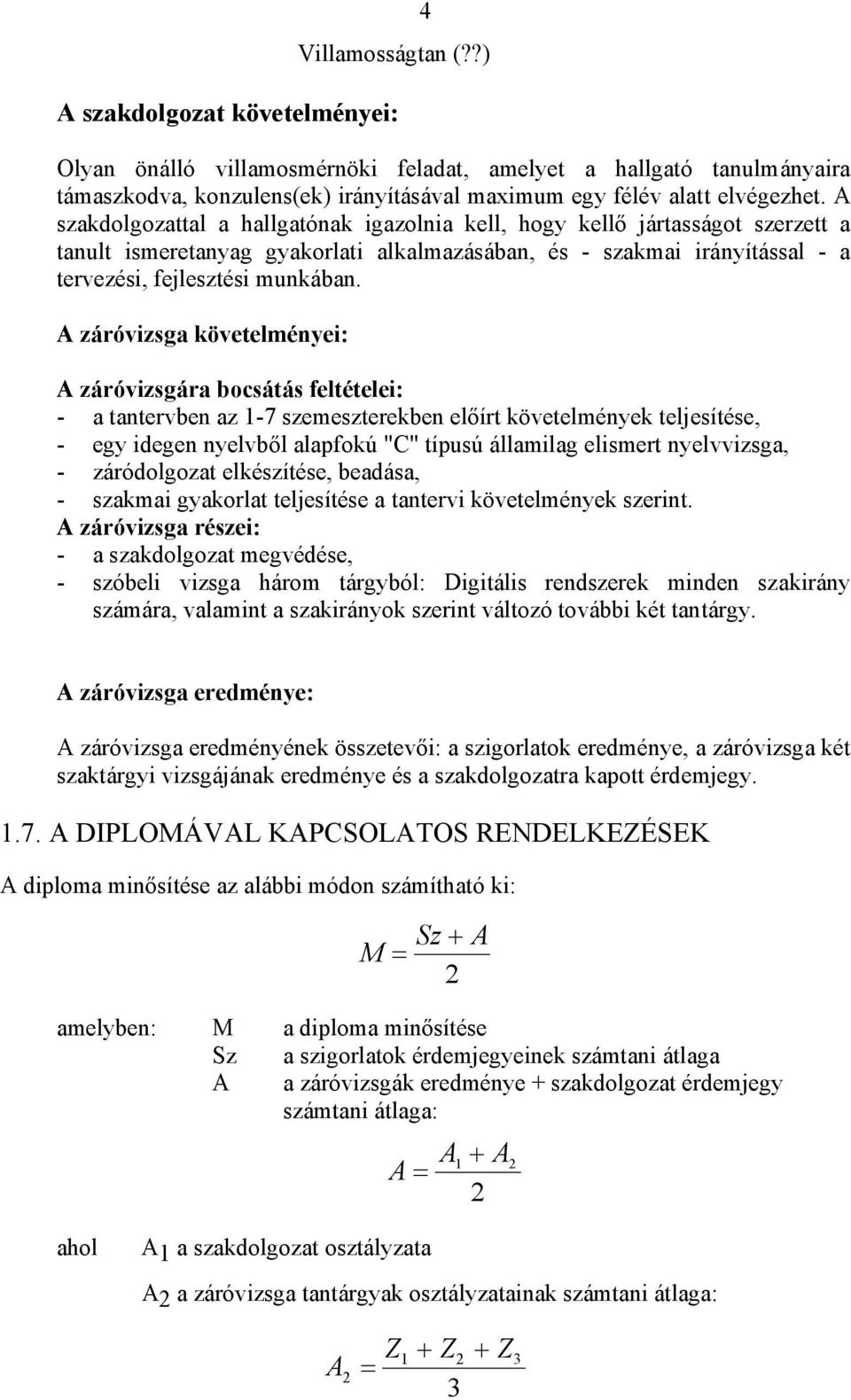 A záróvizsga követelményei: A záróvizsgára bocsátás feltételei: - a tantervben az 1-7 szemeszterekben előírt követelmények teljesítése, - egy idegen nyelvből alapfokú "C" típusú államilag elismert