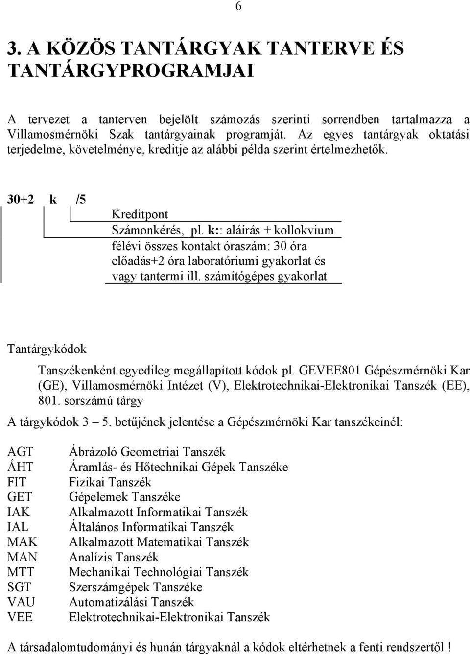 k:: aláírás + kollokvium félévi összes kontakt óraszám: 30 óra előadás+2 óra laboratóriumi gyakorlat és vagy tantermi ill.