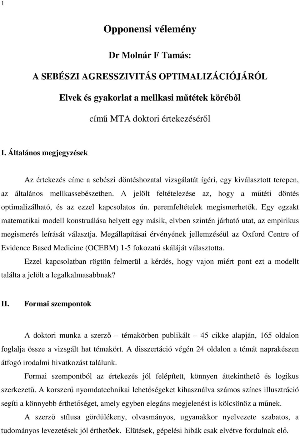 A jelölt feltételezése az, hogy a műtéti döntés optimalizálható, és az ezzel kapcsolatos ún. peremfeltételek megismerhetők.