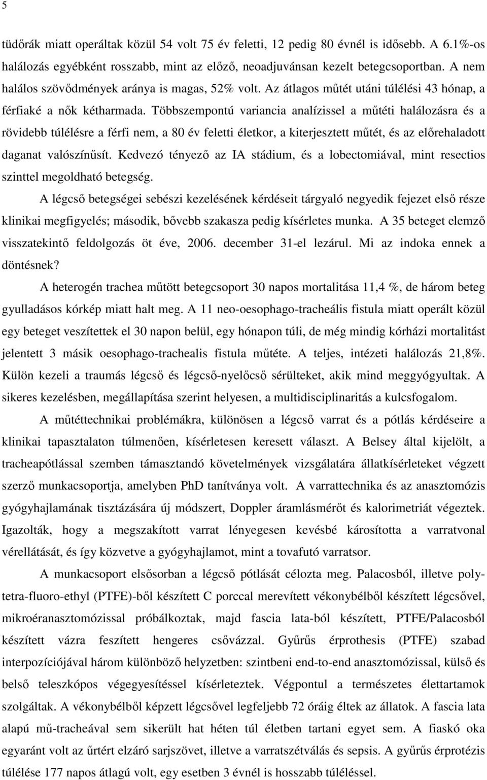 Többszempontú variancia analízissel a műtéti halálozásra és a rövidebb túlélésre a férfi nem, a 80 év feletti életkor, a kiterjesztett műtét, és az előrehaladott daganat valószínűsít.