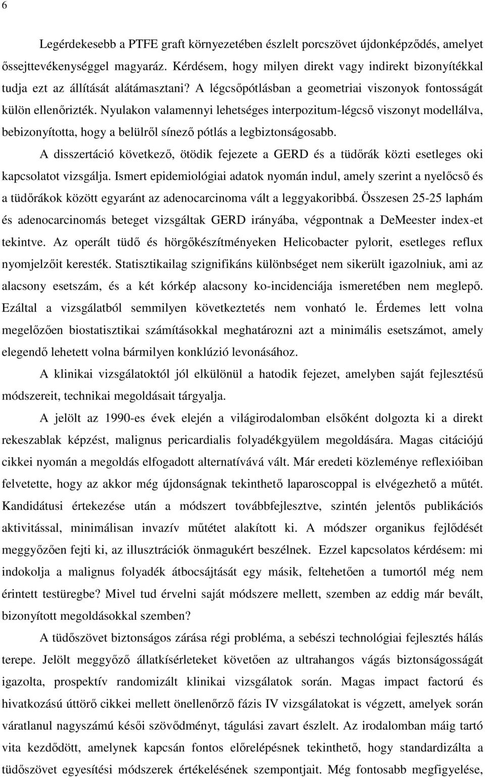 Nyulakon valamennyi lehetséges interpozitum-légcső viszonyt modellálva, bebizonyította, hogy a belülről sínező pótlás a legbiztonságosabb.