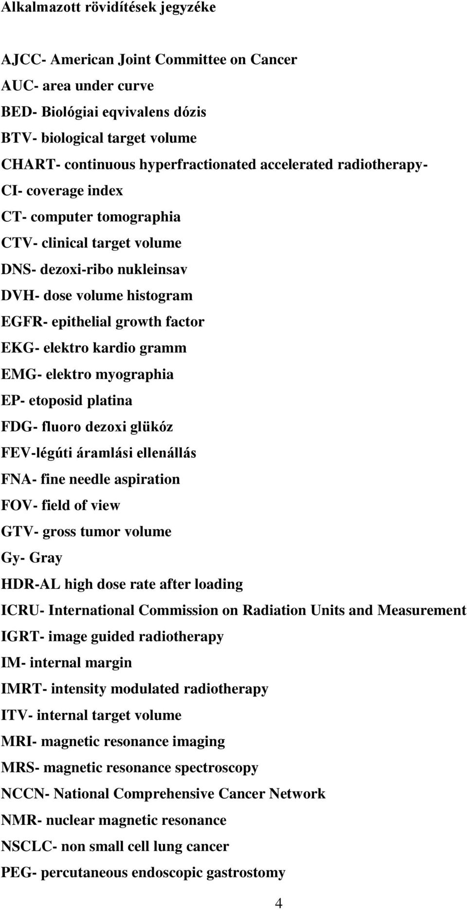kardio gramm EMG- elektro myographia EP- etoposid platina FDG- fluoro dezoxi glükóz FEV-légúti áramlási ellenállás FNA- fine needle aspiration FOV- field of view GTV- gross tumor volume Gy- Gray
