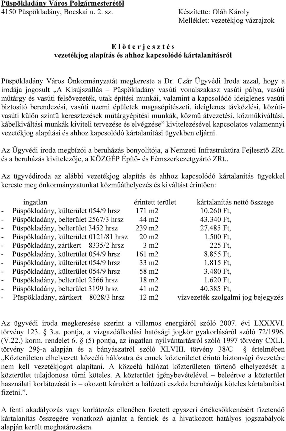 Czár Ügyvédi Iroda azzal, hogy a irodája jogosult A Kisújszállás Püspökladány vasúti vonalszakasz vasúti pálya, vasúti műtárgy és vasúti felsővezeték, utak építési munkái, valamint a kapcsolódó