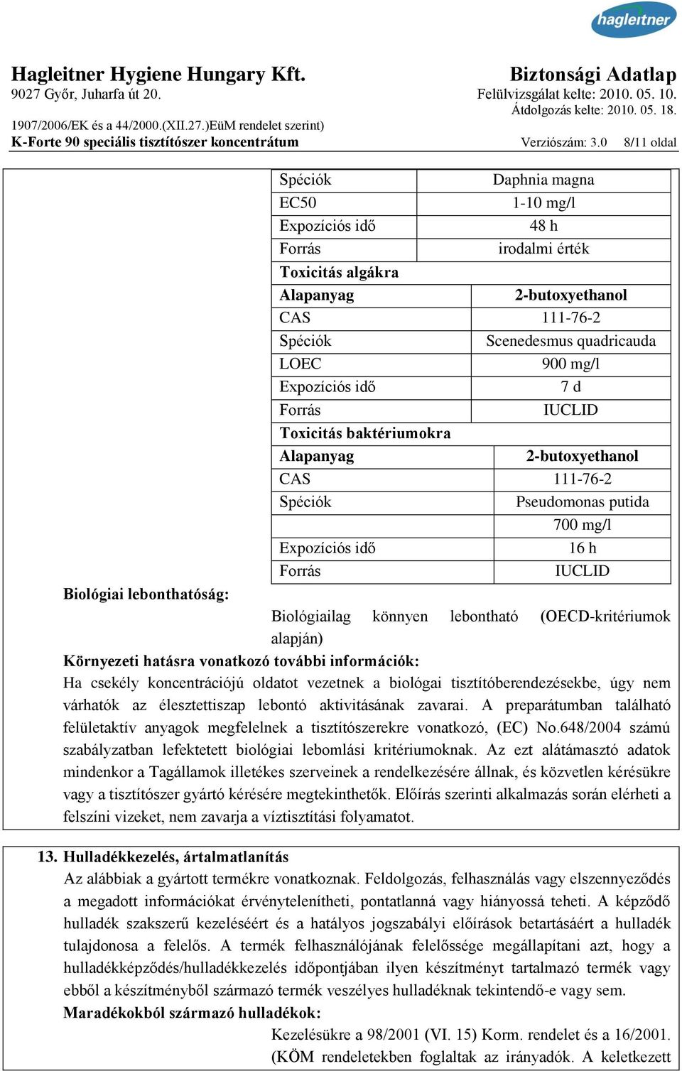 111-76-2 Pseudomonas putida 700 mg/l 16 h Biológiai lebonthatóság: Biológiailag könnyen lebontható (OECD-kritériumok alapján) Környezeti hatásra vonatkozó további információk: Ha csekély