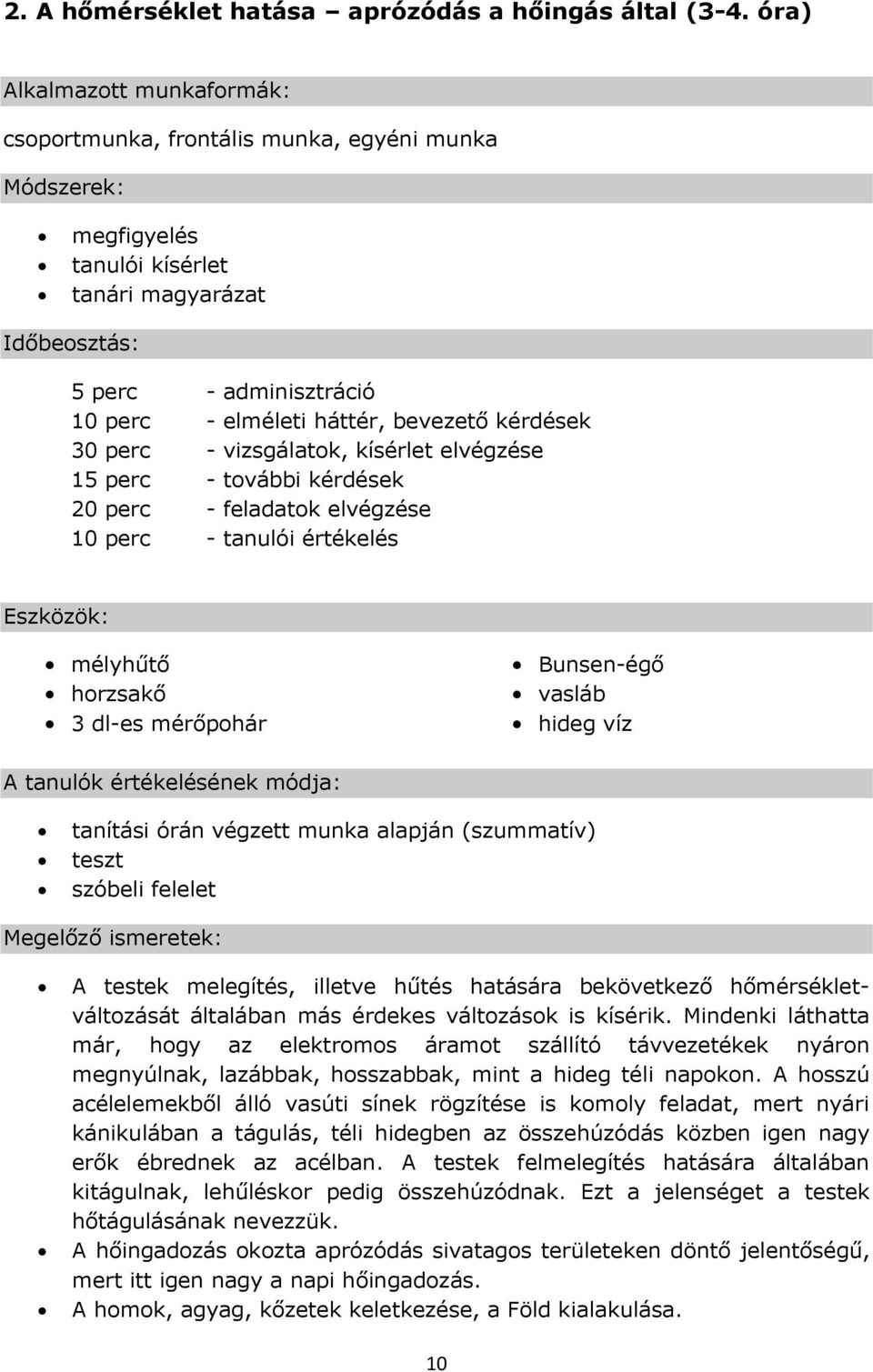 bevezető kérdések 30 perc - vizsgálatok, kísérlet elvégzése 15 perc - további kérdések 20 perc - feladatok elvégzése 10 perc - tanulói értékelés Eszközök: mélyhűtő horzsakő 3 dl-es mérőpohár