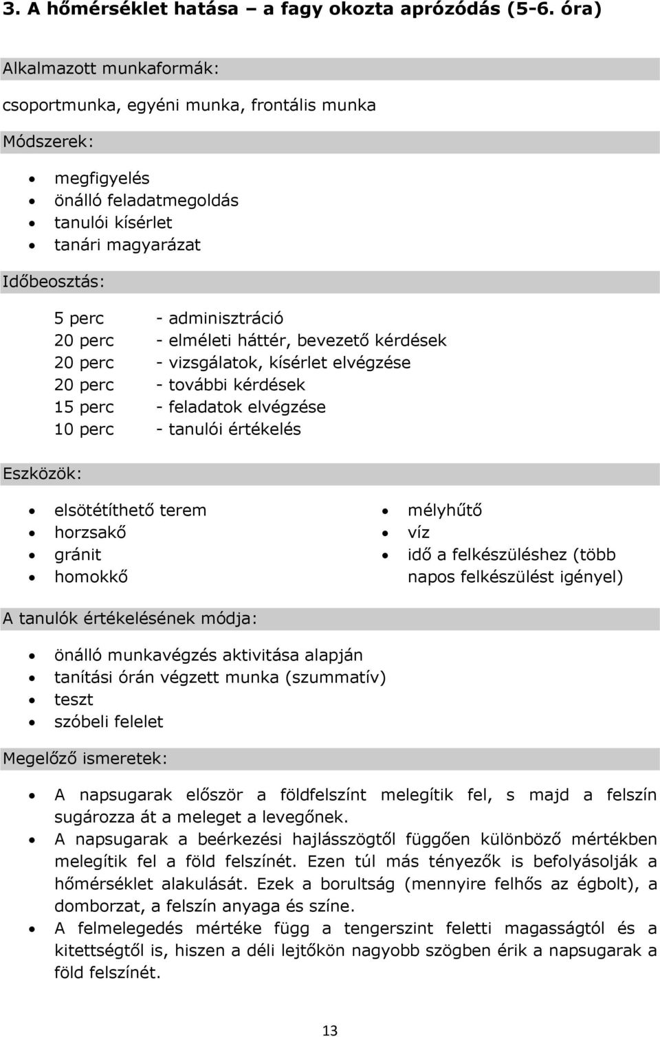 - elméleti háttér, bevezető kérdések 20 perc - vizsgálatok, kísérlet elvégzése 20 perc - további kérdések 15 perc - feladatok elvégzése 10 perc - tanulói értékelés Eszközök: elsötétíthető terem